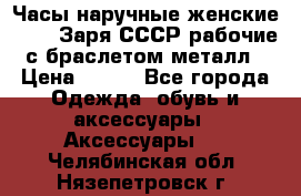 Часы наручные женские ZARIA Заря СССР рабочие с браслетом металл › Цена ­ 850 - Все города Одежда, обувь и аксессуары » Аксессуары   . Челябинская обл.,Нязепетровск г.
